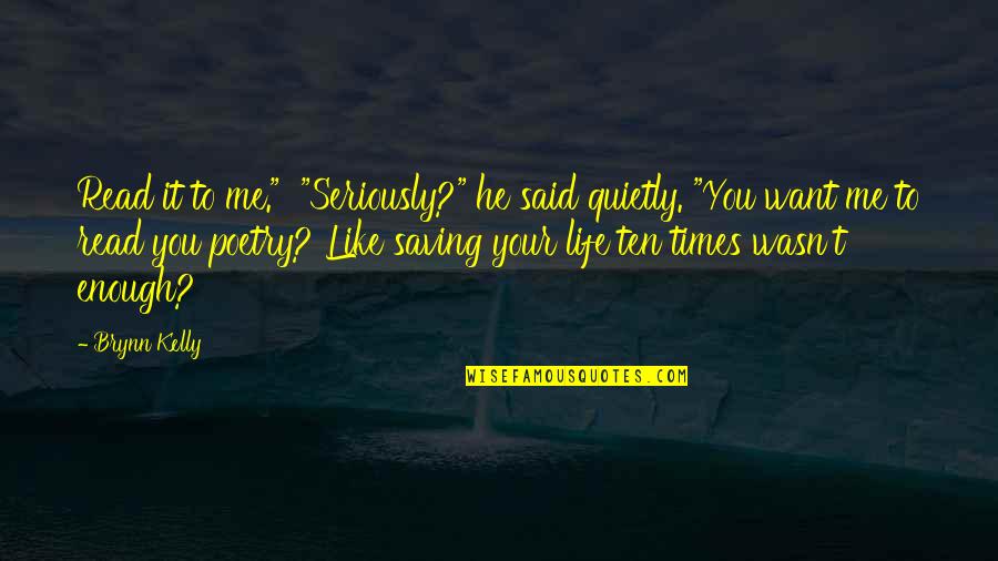 Life Saving Quotes By Brynn Kelly: Read it to me." "Seriously?" he said quietly.