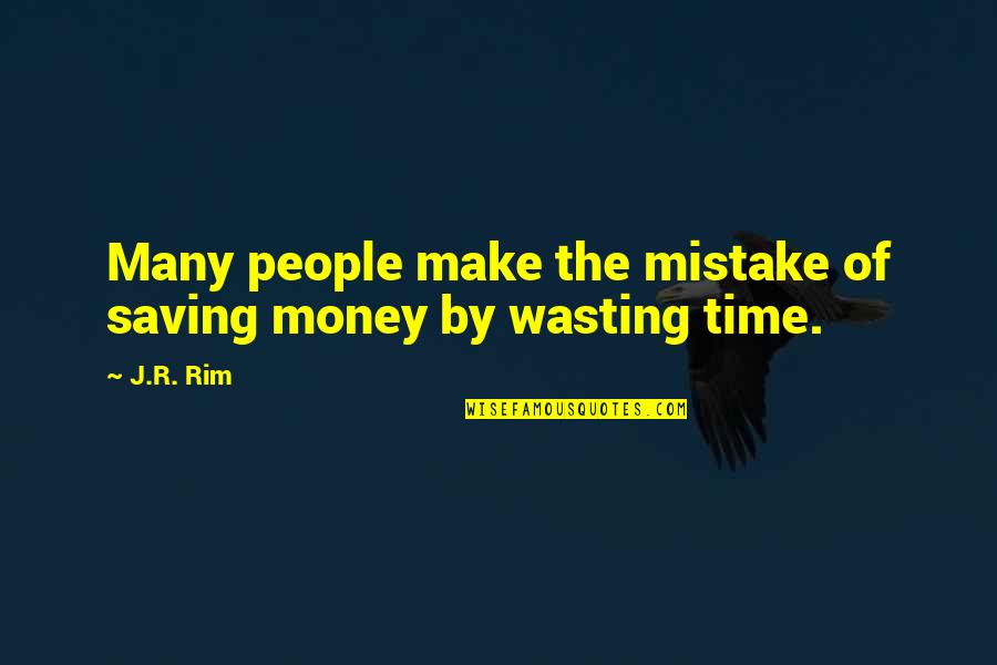 Life Saving Quotes By J.R. Rim: Many people make the mistake of saving money