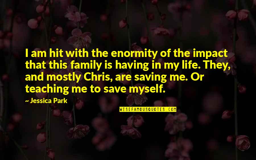 Life Saving Quotes By Jessica Park: I am hit with the enormity of the