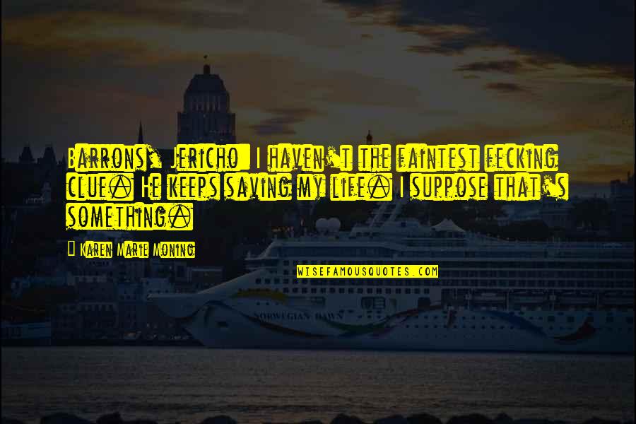 Life Saving Quotes By Karen Marie Moning: Barrons, Jericho: I haven't the faintest fecking clue.