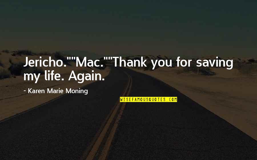 Life Saving Quotes By Karen Marie Moning: Jericho.""Mac.""Thank you for saving my life. Again.