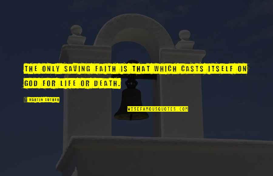 Life Saving Quotes By Martin Luther: The only saving faith is that which casts