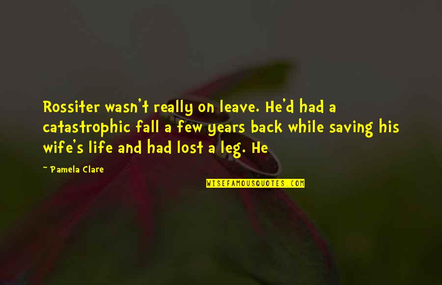 Life Saving Quotes By Pamela Clare: Rossiter wasn't really on leave. He'd had a