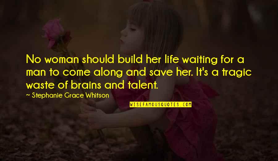 Life Saving Quotes By Stephanie Grace Whitson: No woman should build her life waiting for