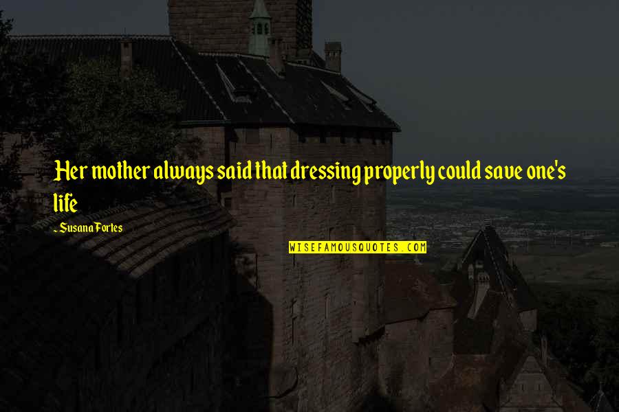Life Saving Quotes By Susana Fortes: Her mother always said that dressing properly could
