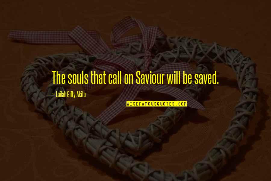Life Saviour Quotes By Lailah Gifty Akita: The souls that call on Saviour will be