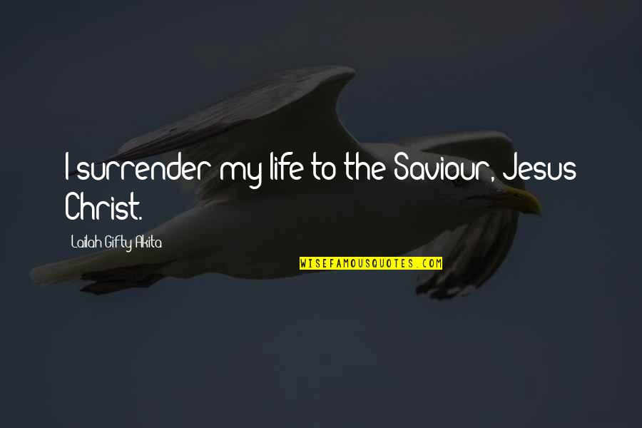 Life Saviour Quotes By Lailah Gifty Akita: I surrender my life to the Saviour, Jesus