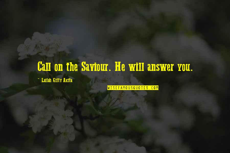 Life Saviour Quotes By Lailah Gifty Akita: Call on the Saviour. He will answer you.