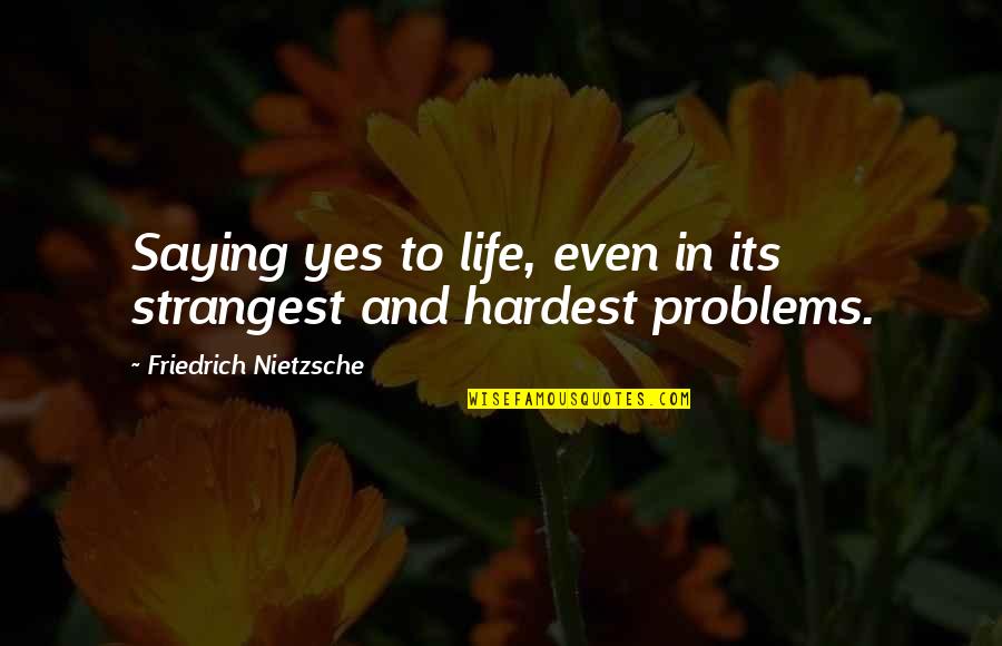 Life Saying Quotes By Friedrich Nietzsche: Saying yes to life, even in its strangest