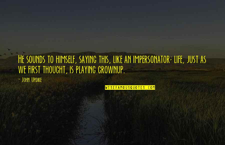 Life Saying Quotes By John Updike: He sounds to himself, saying this, like an