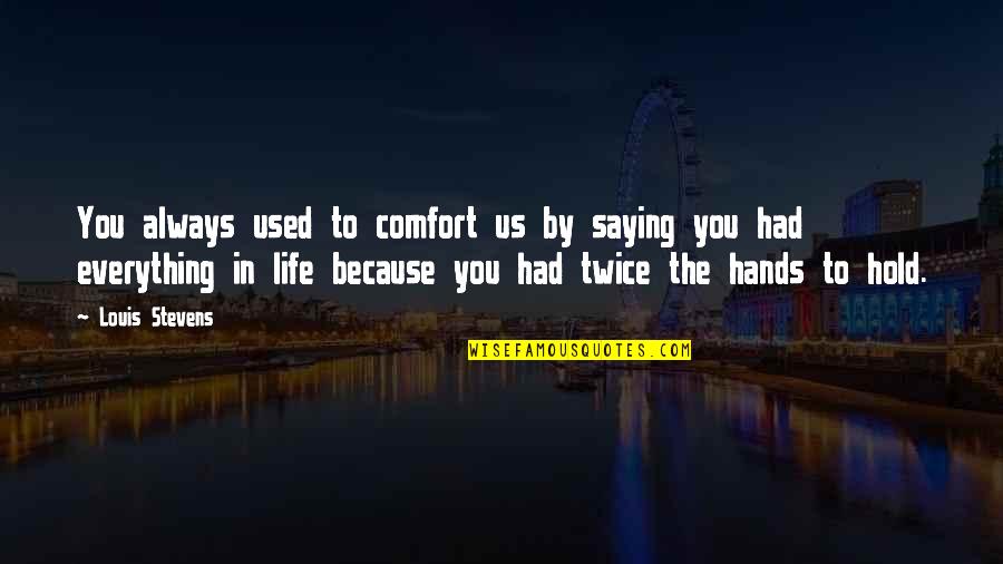 Life Saying Quotes By Louis Stevens: You always used to comfort us by saying
