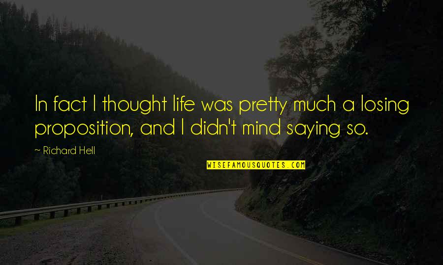 Life Saying Quotes By Richard Hell: In fact I thought life was pretty much