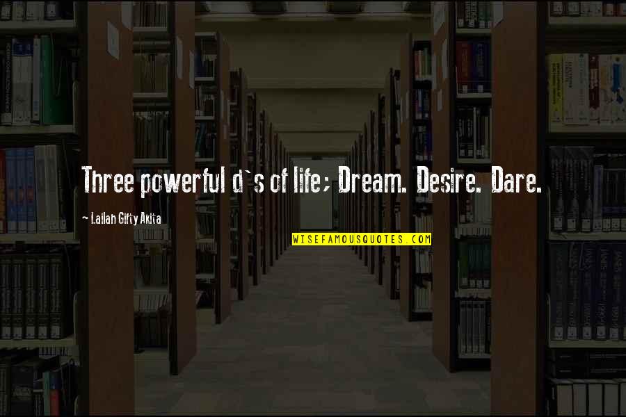 Life Sayings Inspirational Quotes By Lailah Gifty Akita: Three powerful d's of life; Dream. Desire. Dare.