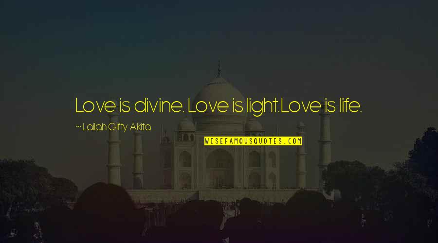 Life Sayings Inspirational Quotes By Lailah Gifty Akita: Love is divine. Love is light.Love is life.