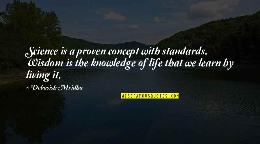 Life Science Education Quotes By Debasish Mridha: Science is a proven concept with standards. Wisdom