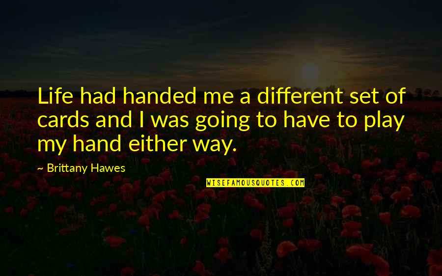 Life Science Quotes By Brittany Hawes: Life had handed me a different set of