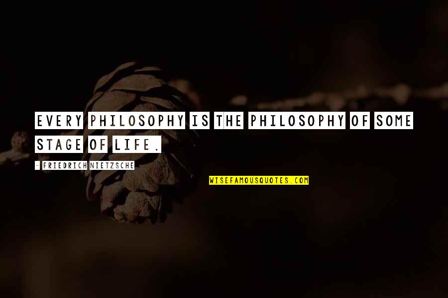 Life Science Quotes By Friedrich Nietzsche: Every philosophy is the philosophy of some stage