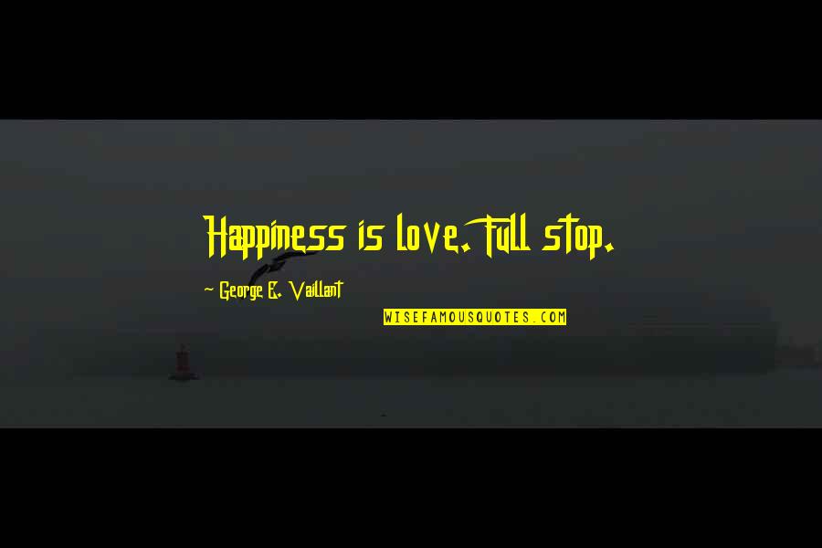 Life Science Quotes By George E. Vaillant: Happiness is love. Full stop.