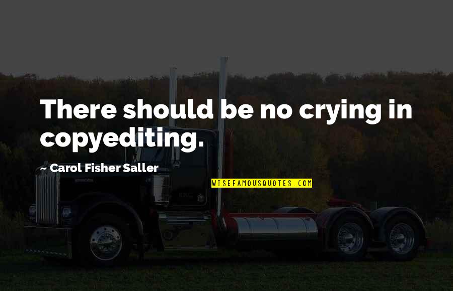 Life Scrap Quotes By Carol Fisher Saller: There should be no crying in copyediting.