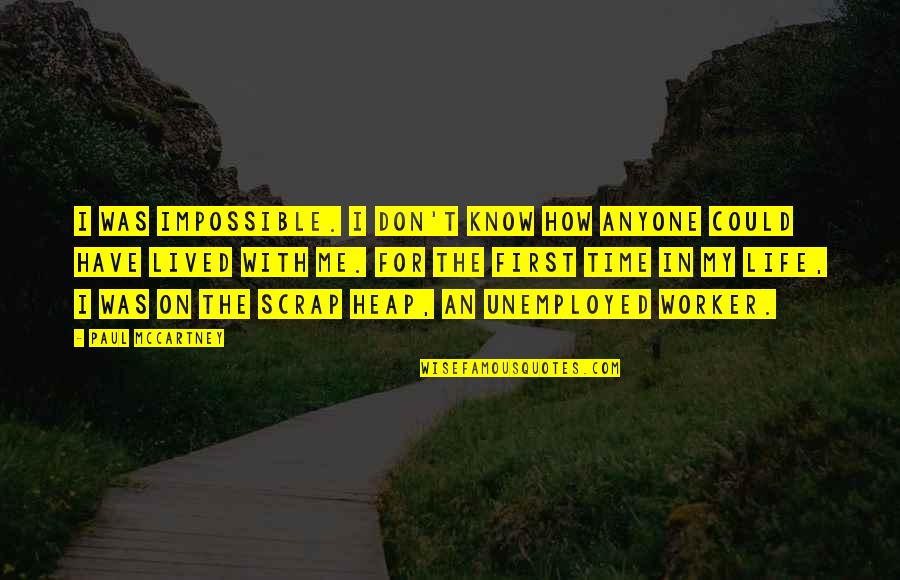 Life Scrap Quotes By Paul McCartney: I was impossible. I don't know how anyone Life Scrap Quotes By Paul McCartney: I was impossible. I don't know how anyone