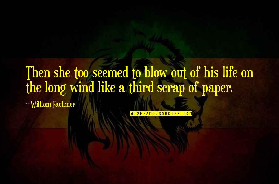 Life Scrap Quotes By William Faulkner: Then she too seemed to blow out of
