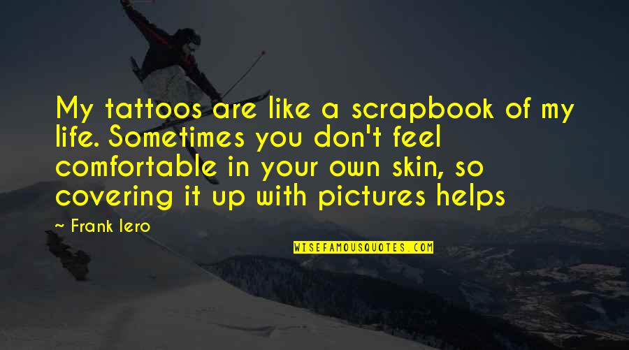 Life Scrapbook Quotes By Frank Iero: My tattoos are like a scrapbook of my