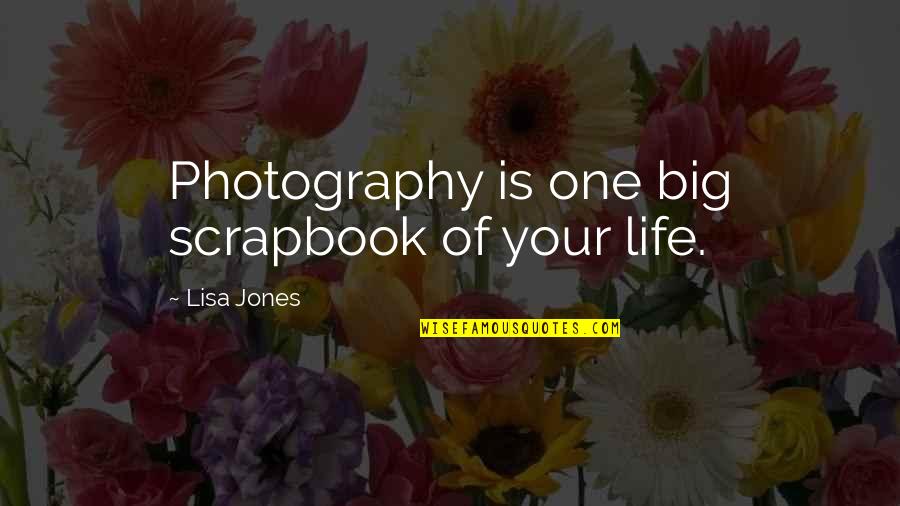 Life Scrapbook Quotes By Lisa Jones: Photography is one big scrapbook of your life.