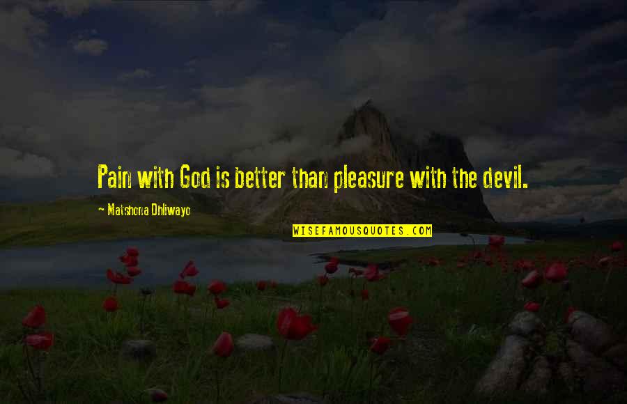 Life Screensaver Quotes By Matshona Dhliwayo: Pain with God is better than pleasure with