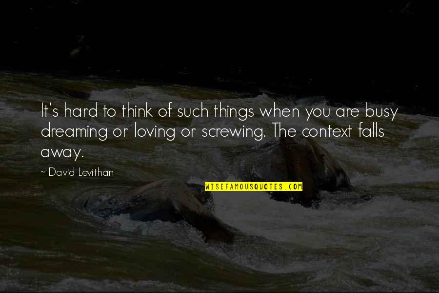 Life Screwing You Over Quotes By David Levithan: It's hard to think of such things when