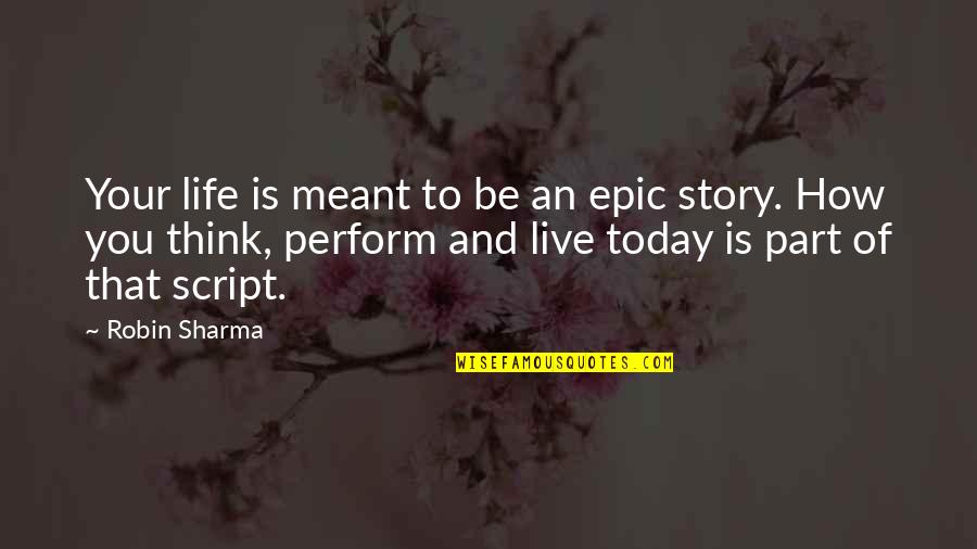 Life Script Quotes By Robin Sharma: Your life is meant to be an epic