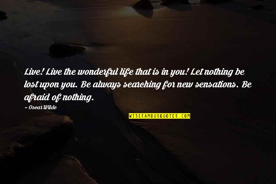 Life Searching Quotes By Oscar Wilde: Live! Live the wonderful life that is in