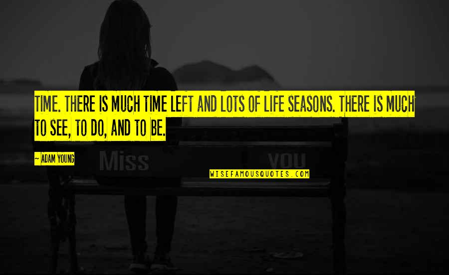 Life Seasons Quotes By Adam Young: Time. There is much time left and lots