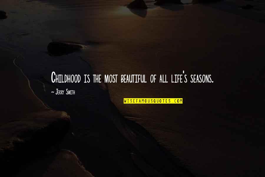 Life Seasons Quotes By Jerry Smith: Childhood is the most beautiful of all life's