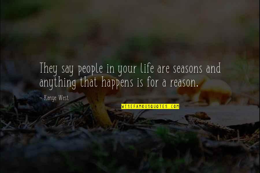 Life Seasons Quotes By Kanye West: They say people in your life are seasons