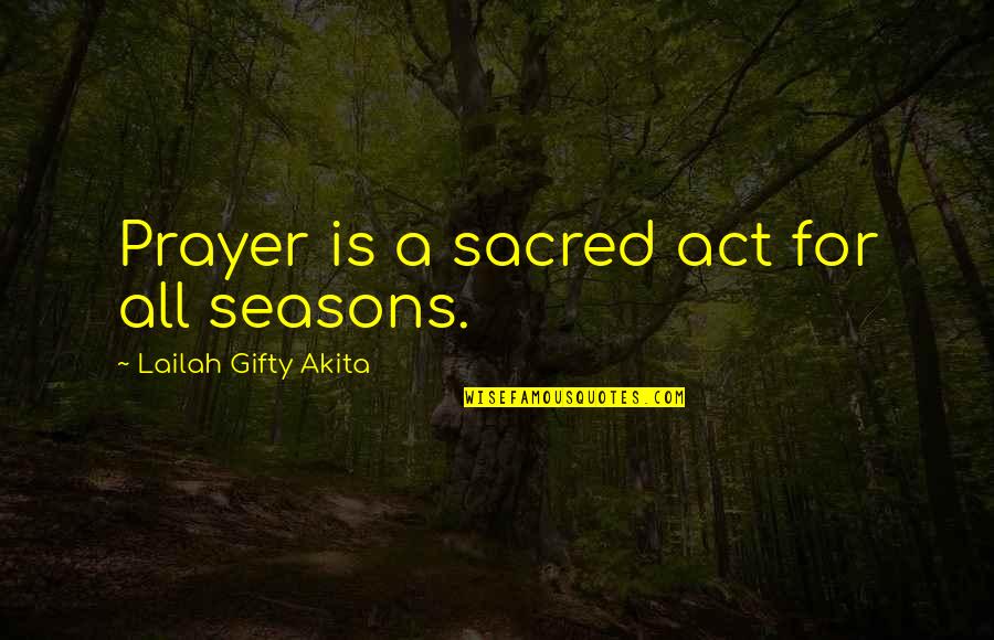 Life Seasons Quotes By Lailah Gifty Akita: Prayer is a sacred act for all seasons.