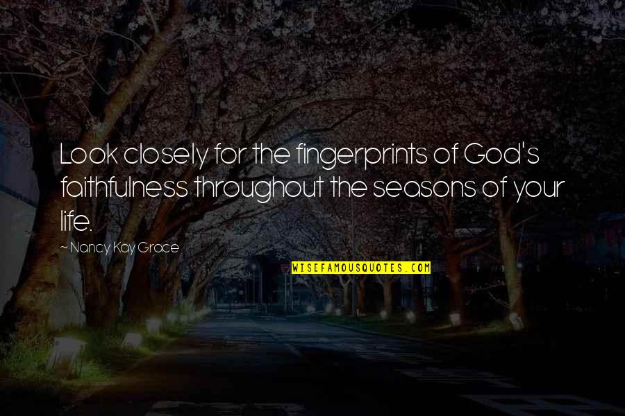Life Seasons Quotes By Nancy Kay Grace: Look closely for the fingerprints of God's faithfulness