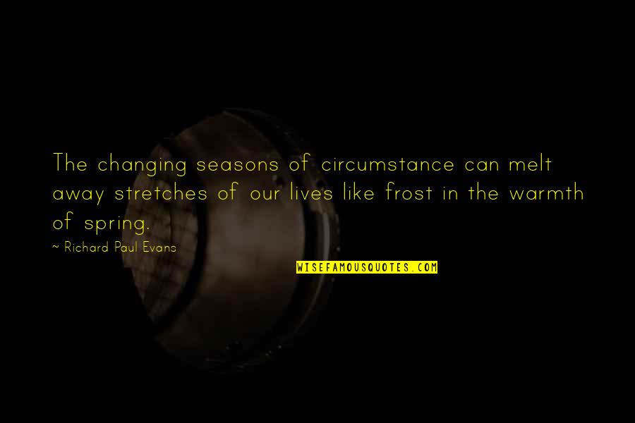 Life Seasons Quotes By Richard Paul Evans: The changing seasons of circumstance can melt away