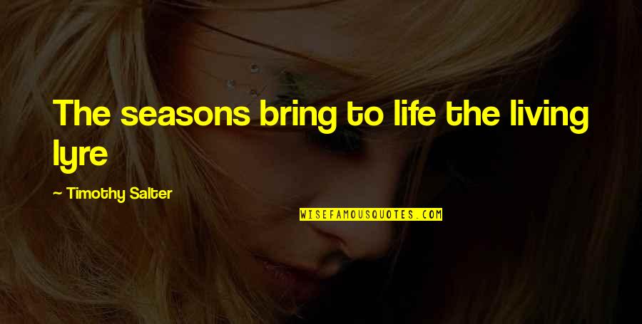 Life Seasons Quotes By Timothy Salter: The seasons bring to life the living lyre
