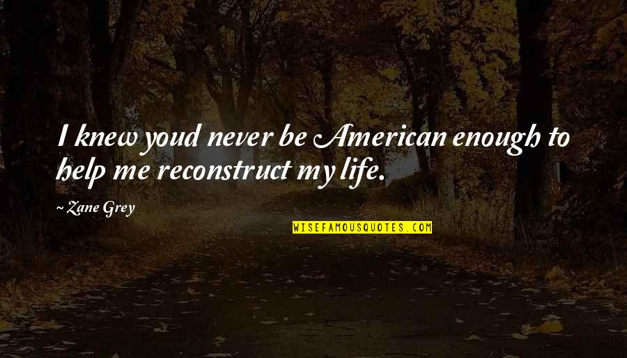 Life Second Chances Quotes By Zane Grey: I knew youd never be American enough to