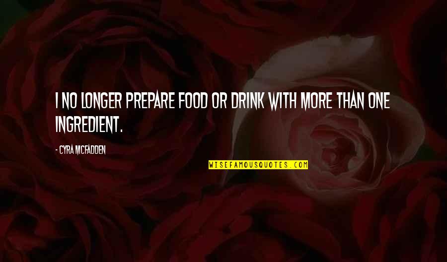 Life Secrecy Quotes By Cyra McFadden: I no longer prepare food or drink with