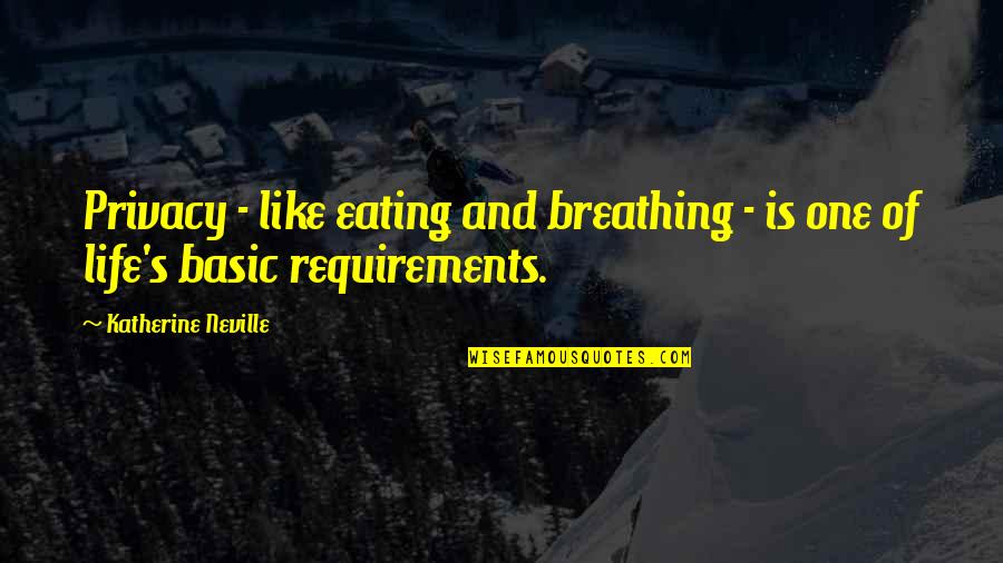 Life Secrecy Quotes By Katherine Neville: Privacy - like eating and breathing - is