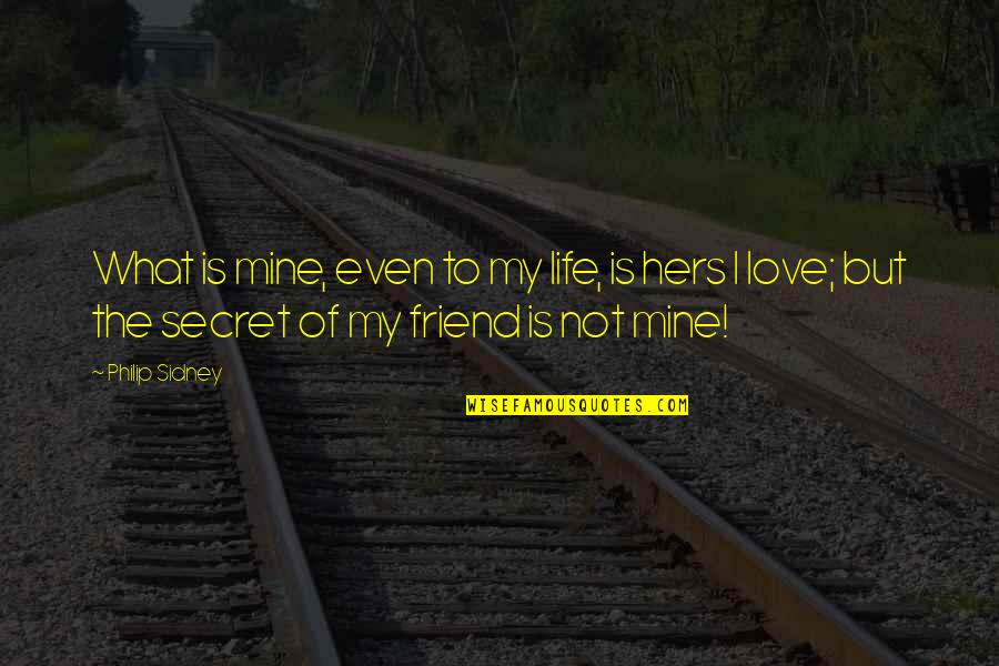 Life Secrecy Quotes By Philip Sidney: What is mine, even to my life, is