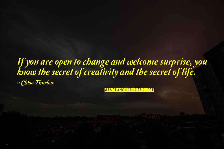 Life Secret Quotes By Chloe Thurlow: If you are open to change and welcome