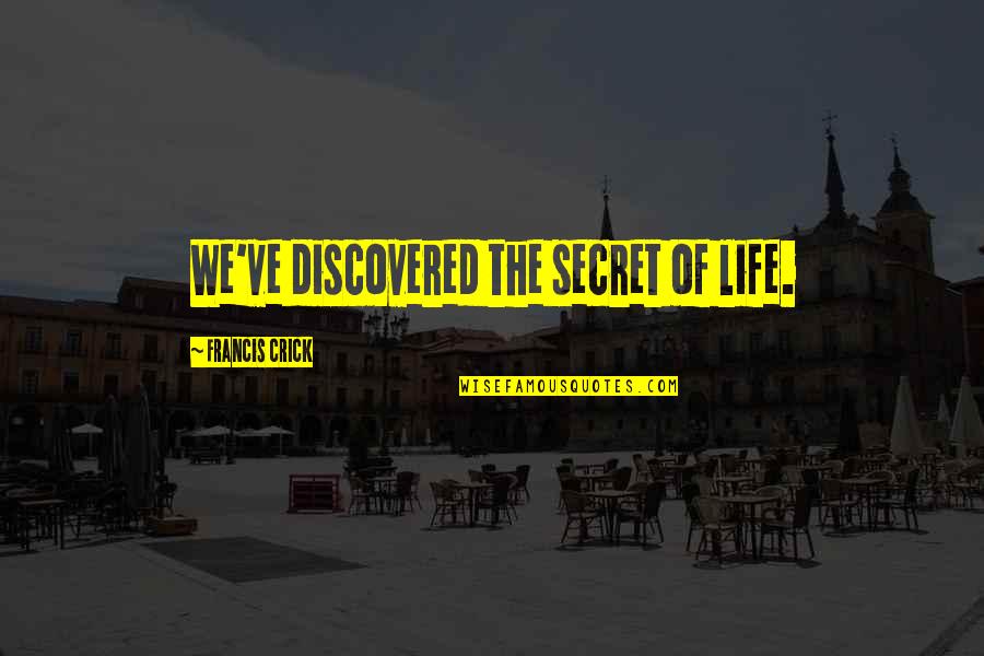 Life Secret Quotes By Francis Crick: We've discovered the secret of life.