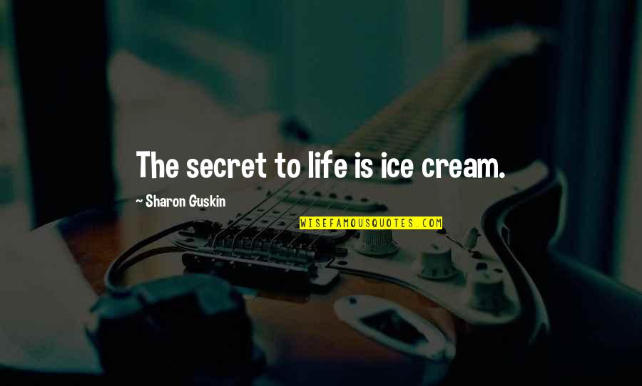Life Secret Quotes By Sharon Guskin: The secret to life is ice cream.