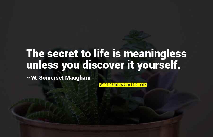 Life Secret Quotes By W. Somerset Maugham: The secret to life is meaningless unless you