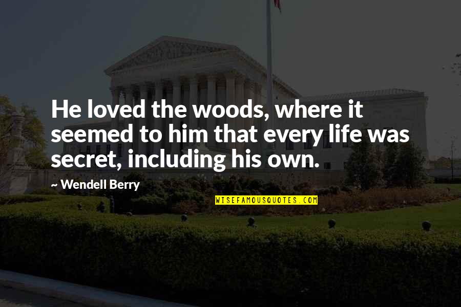 Life Secret Quotes By Wendell Berry: He loved the woods, where it seemed to