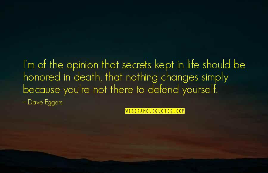 Life Secrets Quotes By Dave Eggers: I'm of the opinion that secrets kept in