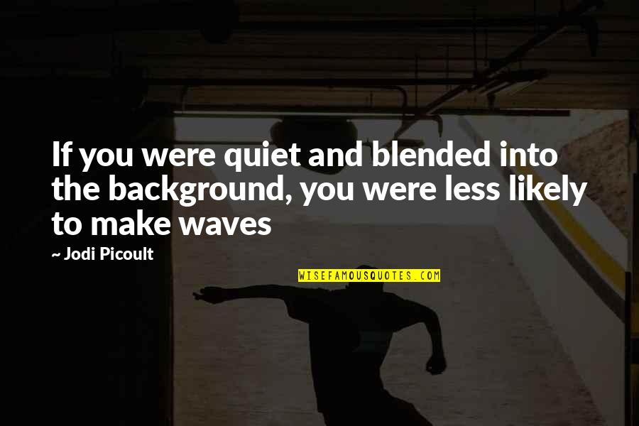Life Secrets Quotes By Jodi Picoult: If you were quiet and blended into the