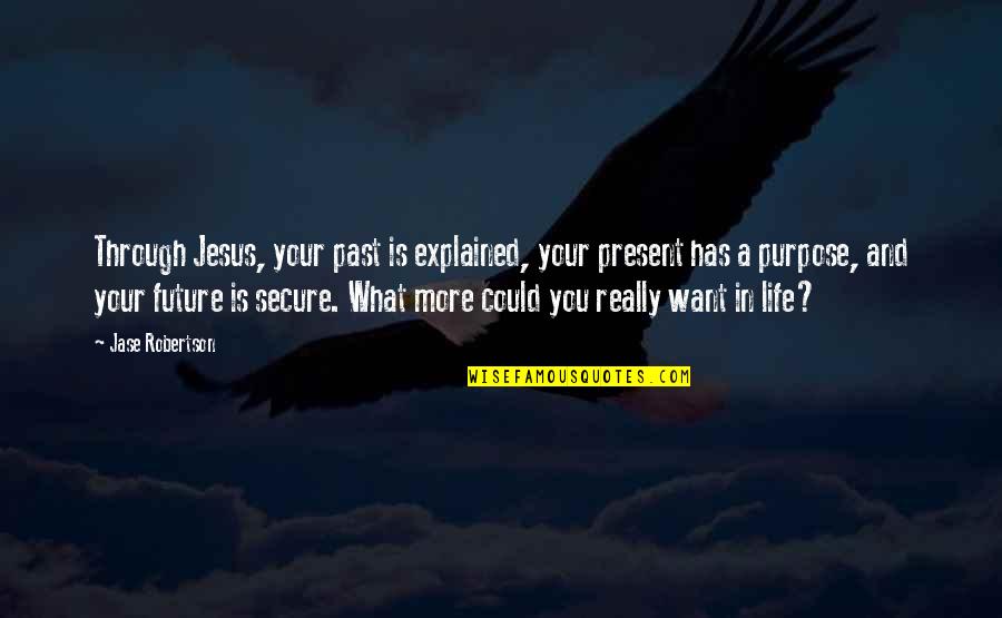 Life Secure Quotes By Jase Robertson: Through Jesus, your past is explained, your present Life Secure Quotes By Jase Robertson: Through Jesus, your past is explained, your present